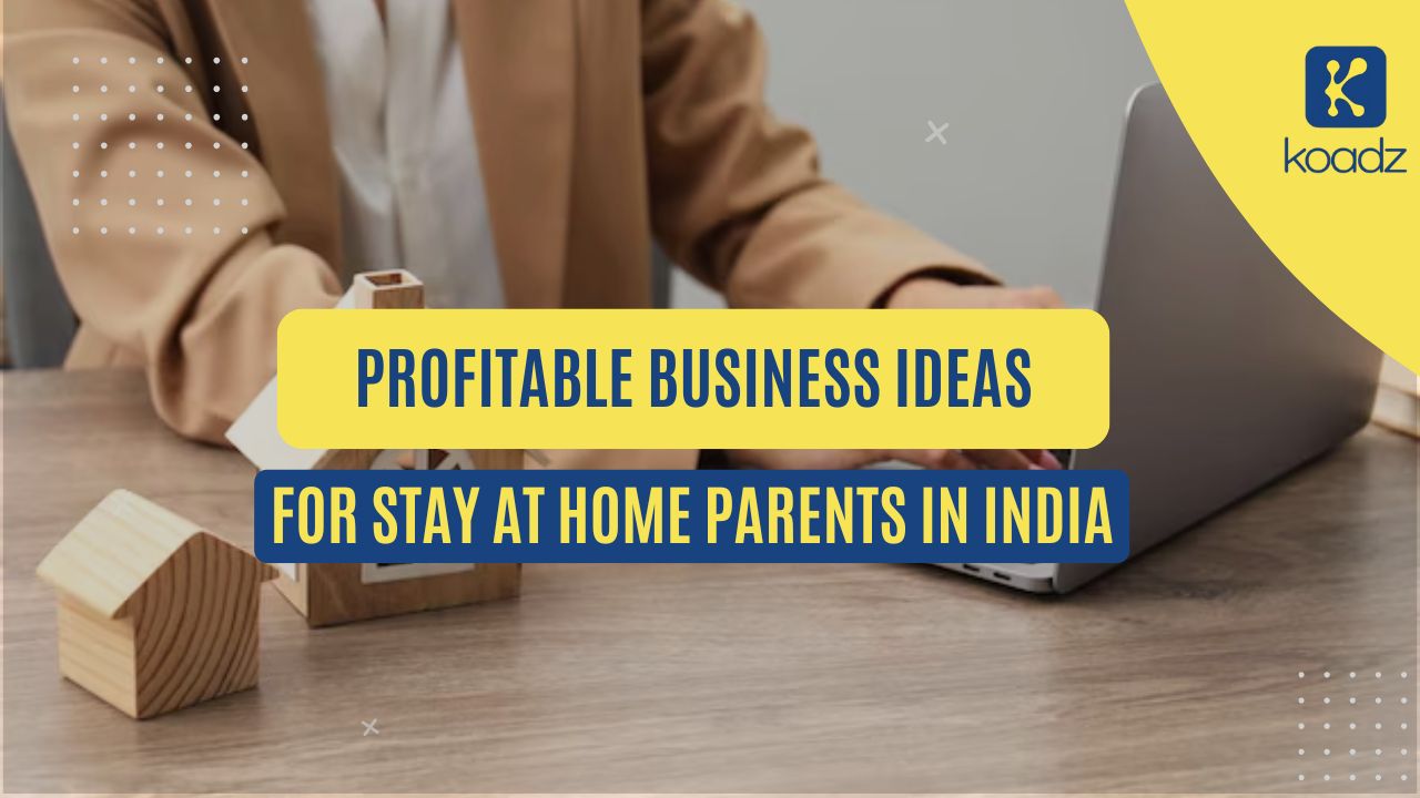Profitable Business Ideas for Stay at Home Parents in India