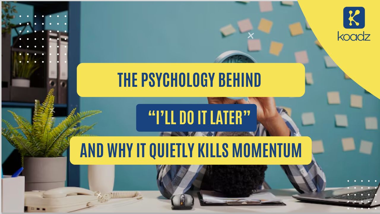 The Psychology Behind “I’ll Do It Later” and Why It Quietly Kills Momentum