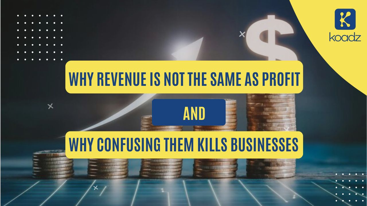 Why Revenue Is Not the Same as Profit and Why Confusing Them Kills Businesses