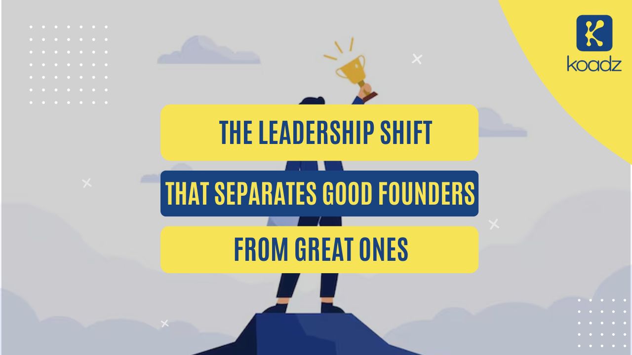 The Leadership Shift That Separates Good Founders From Great Ones