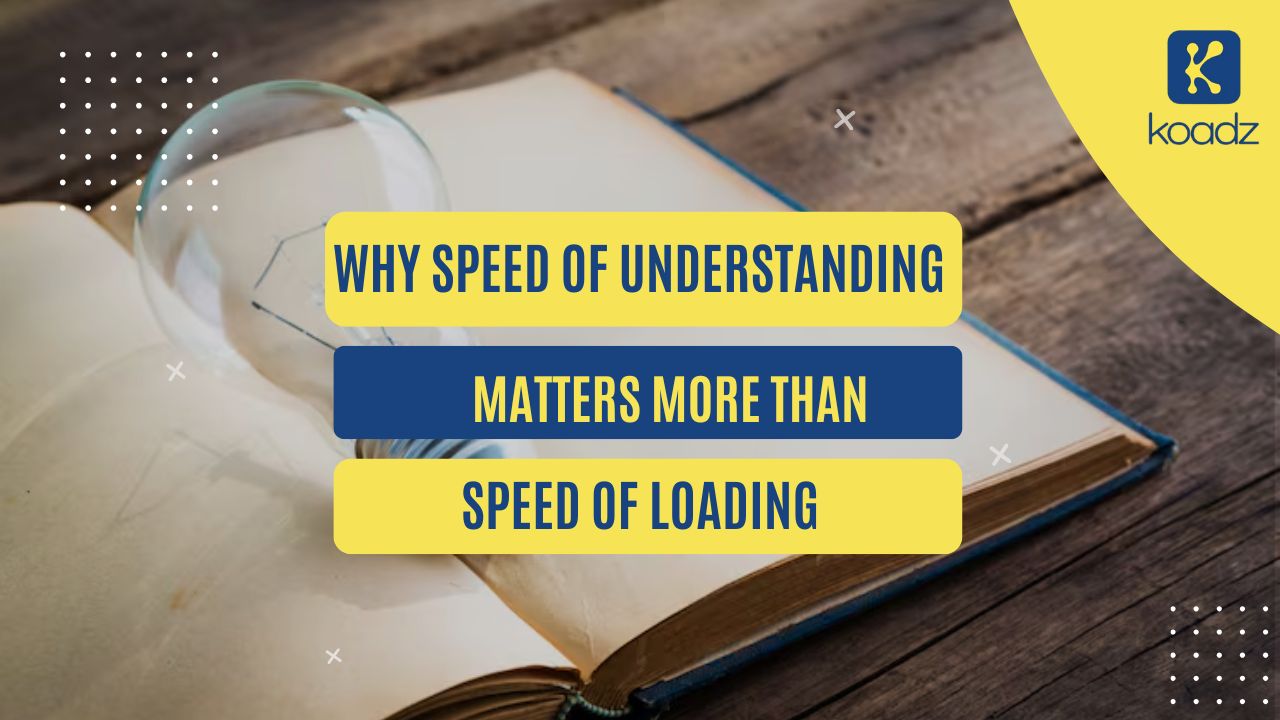 Why Speed of Understanding Matters More Than Speed of Loading